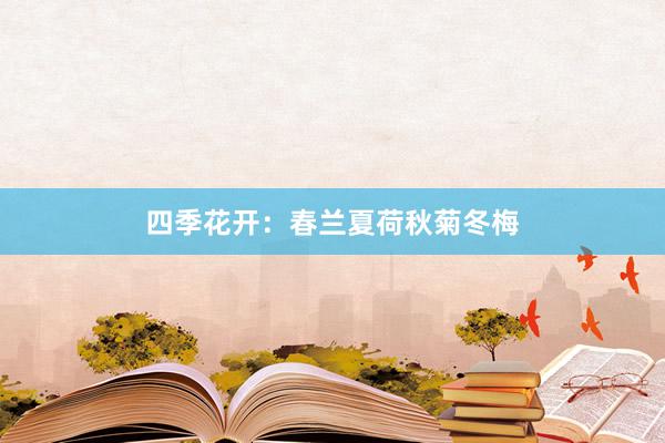 四季花开：春兰夏荷秋菊冬梅