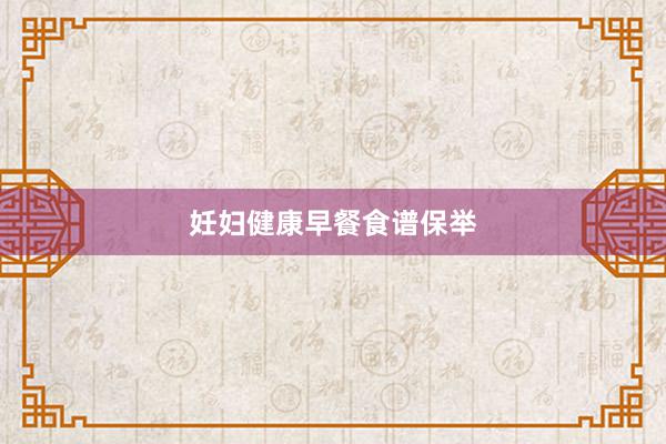 妊妇健康早餐食谱保举