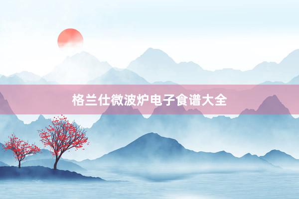 格兰仕微波炉电子食谱大全
